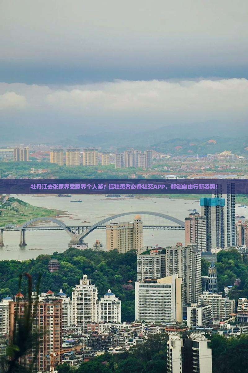 牡丹江去张家界袁家界个人游？孤独患者必备社交APP，解锁自由行新姿势！