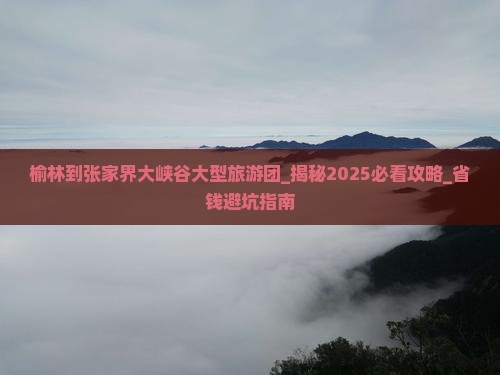 榆林到张家界大峡谷大型旅游团