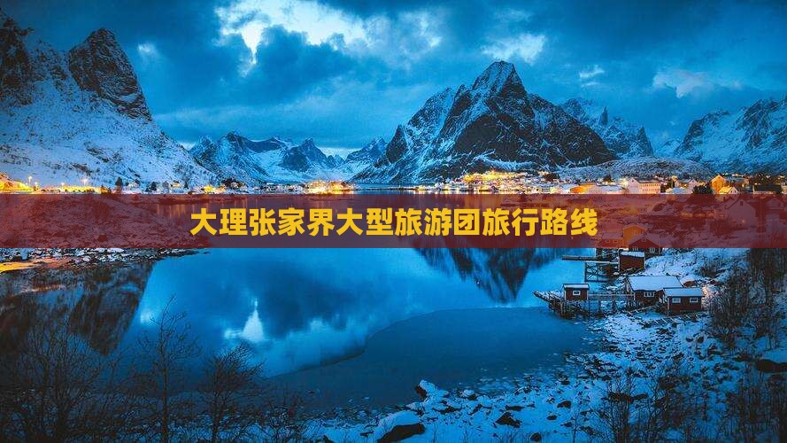 大理到张家界大型旅游团