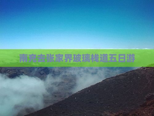 南充去张家界玻璃栈道五日游