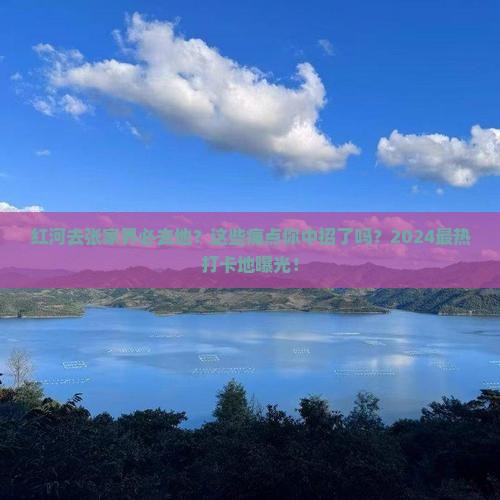 红河去张家界必去地