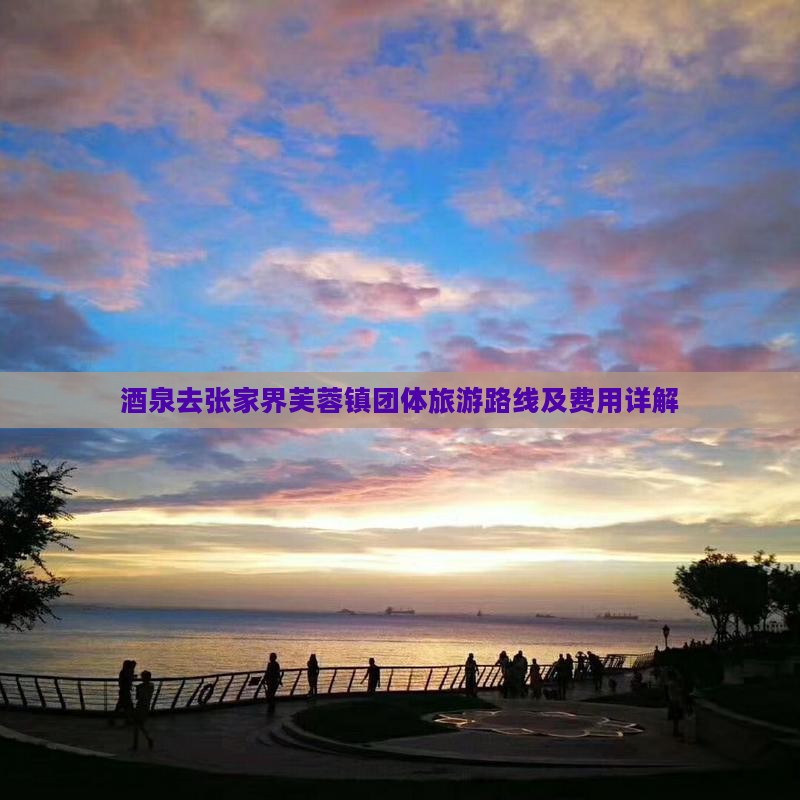 酒泉去张家界芙蓉镇团体旅游