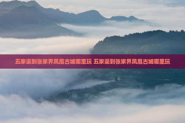 五家渠到张家界凤凰古城哪里玩