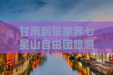 甘南去张家界七星山自由团