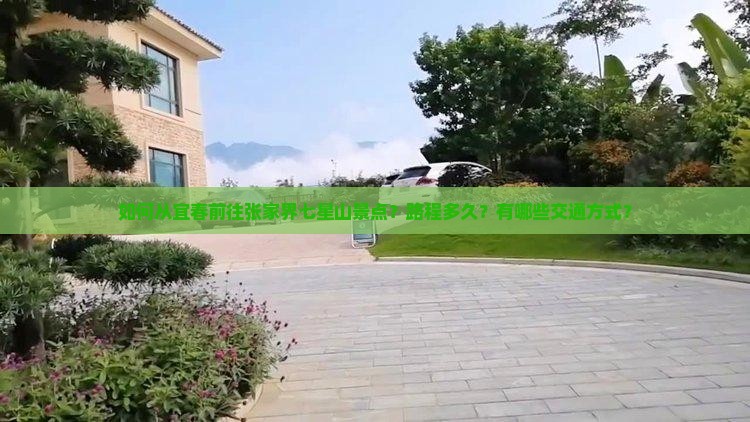 如何从宜春前往张家界七星山景点？路程多久？有哪些交通方式？