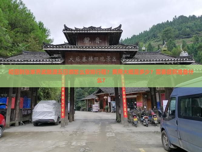 和田到张家界武陵源五日游怎么安排行程？费用大概是多少？需要提前准备什么？