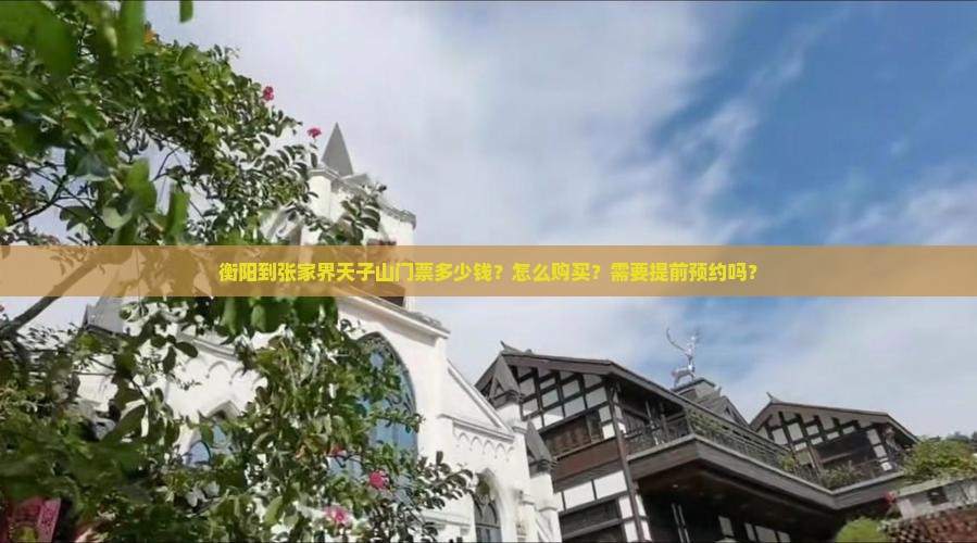 衡阳到张家界天子山门票多少钱？怎么购买？需要提前预约吗？