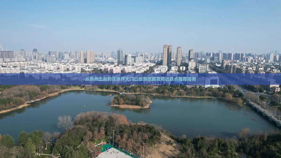 从泉州出发到张家界天门山旅游攻略及附近景点推荐指南