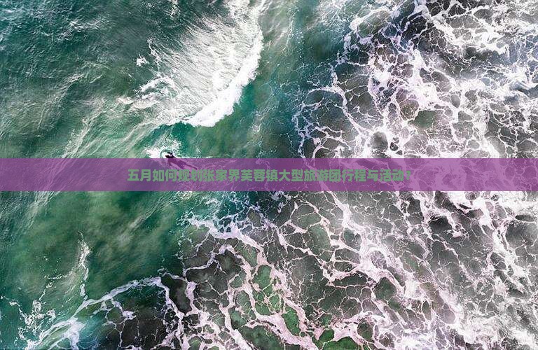 五月如何规划张家界芙蓉镇大型旅游团行程与活动？
