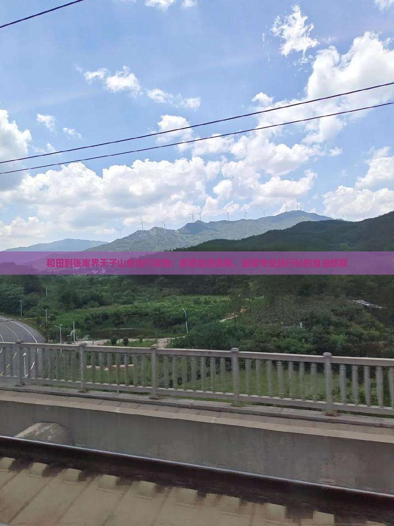 和田到张家界天子山自由行攻略：看看自然美景，选择专业旅行社的自由旅程