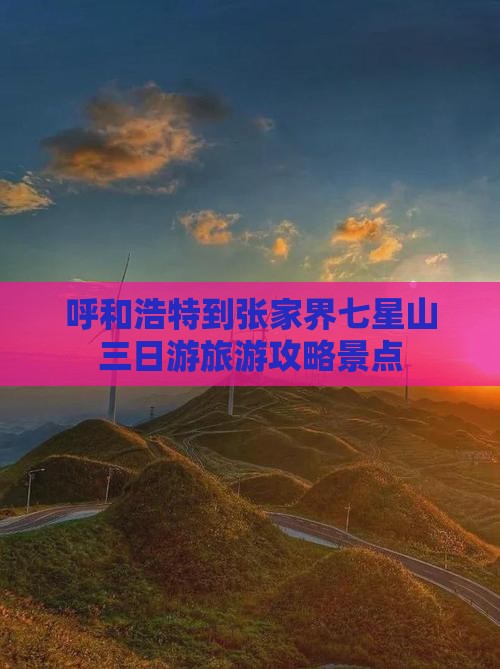 呼和浩特到张家界七星山三日游