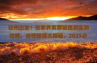 钦州去张家界芙蓉镇旅游