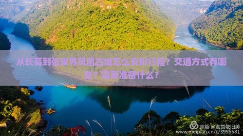 从长葛到张家界凤凰古城怎么安排行程？交通方式有哪些？需要准备什么？