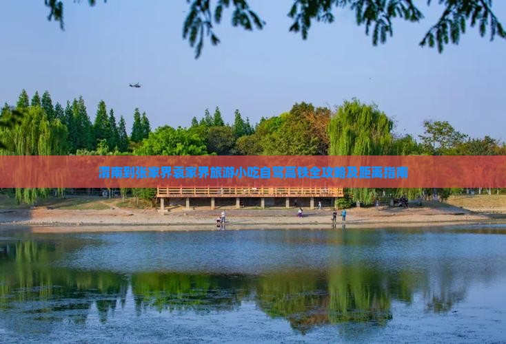 渭南到张家界袁家界旅游小吃自驾高铁全攻略及距离指南