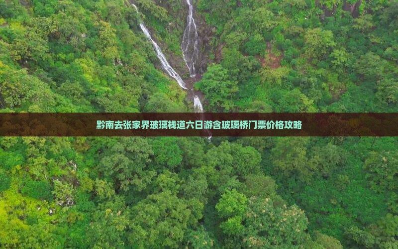 黔南去张家界玻璃栈道六日游含玻璃桥门票价格攻略