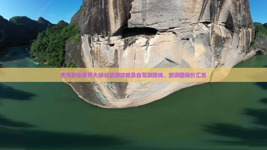 焦作到张家界大峡谷旅游攻略及自驾游路线、旅游团报价汇总