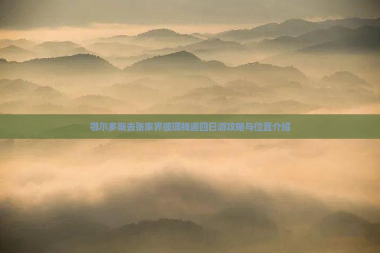 鄂尔多斯去张家界玻璃栈道四日游攻略与位置介绍