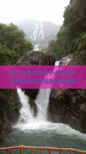 怒江去张家界天子山旅游小吃美食攻略及经典旅游路线推荐