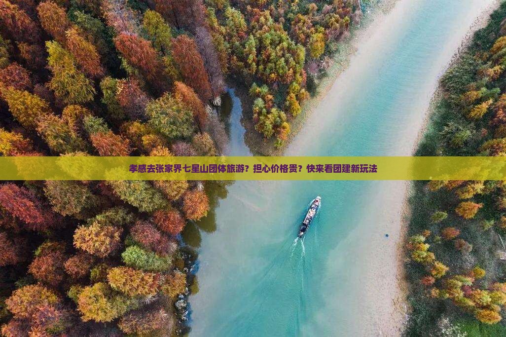 孝感去张家界七星山团体旅游？担心价格贵？快来看团建新玩法