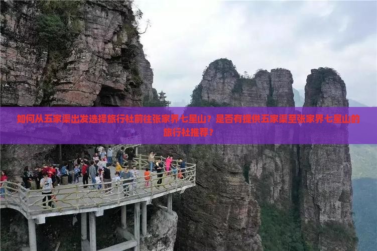 如何从五家渠出发选择旅行社前往张家界七星山？是否有提供五家渠至张家界七星山的旅行社推荐？