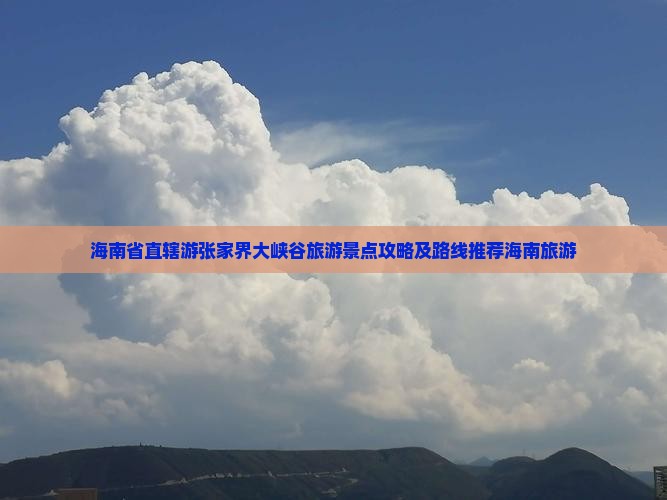 海南省直辖游张家界大峡谷旅游景点攻略及路线推荐海南旅游