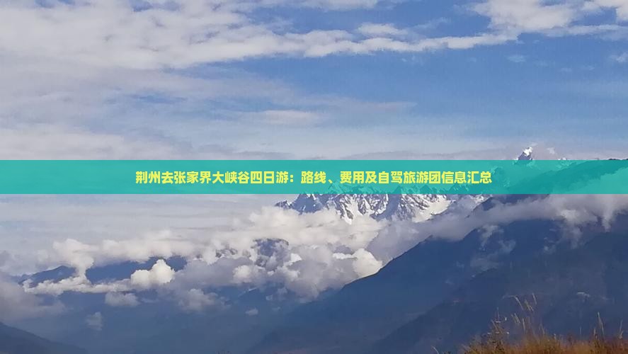 荆州去张家界大峡谷四日游：路线、费用及自驾旅游团信息汇总