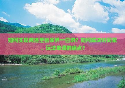 如何实现商洛至张家界一日游？如何解决时间紧、玩法单调的痛点？