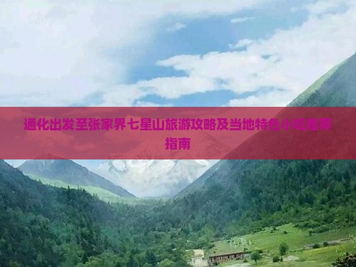 通化出发至张家界七星山旅游攻略及当地特色小吃推荐指南