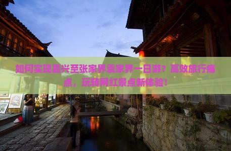 如何实现嘉兴至张家界袁家界一日游？高效旅行痛点，玩转网红景点新体验！