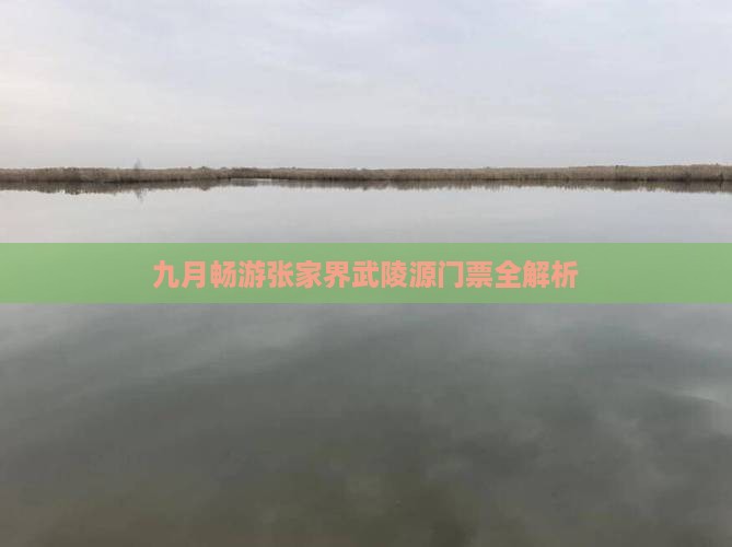 九月畅游张家界武陵源门票全解析