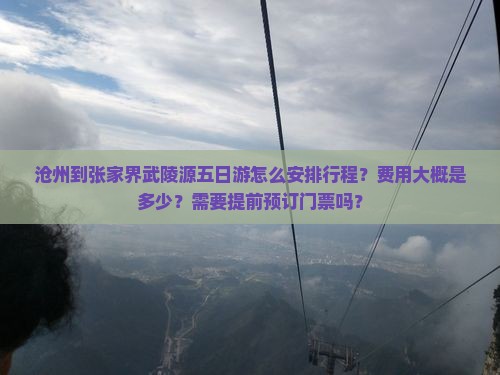 沧州到张家界武陵源五日游怎么安排行程？费用大概是多少？需要提前预订门票吗？