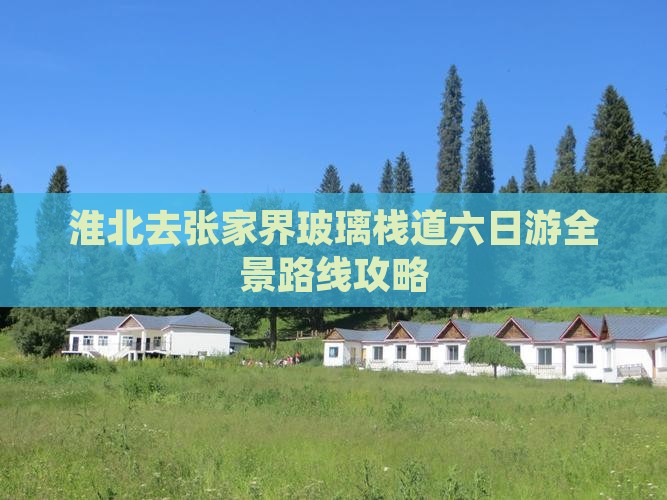 淮北去张家界玻璃栈道六日游全景路线攻略