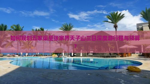如何规划五家渠至张家界天子山三日深度游行程与预算？