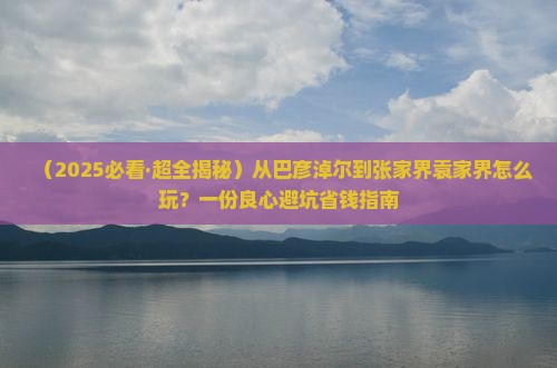 巴彦倬尔到张家界袁家界哪里玩 巴彦倬尔到张家界袁家界哪里玩