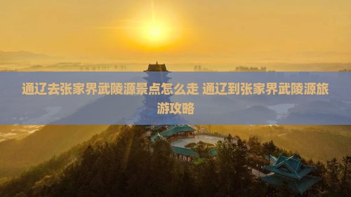 通辽去张家界武陵源景点