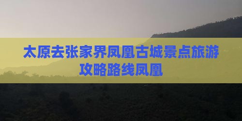 太原去张家界凤凰古城哪里玩