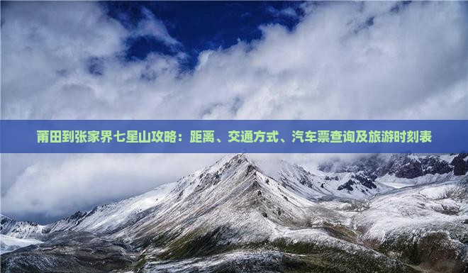 莆田到张家界七星山攻略：距离、交通方式、汽车票查询及旅游时刻表