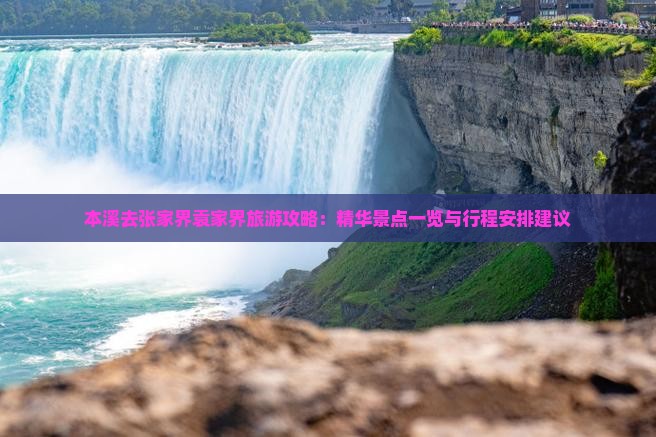 本溪去张家界袁家界旅游攻略：精华景点一览与行程安排建议