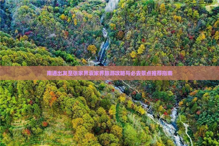 南通出发至张家界袁家界旅游攻略与必去景点推荐指南