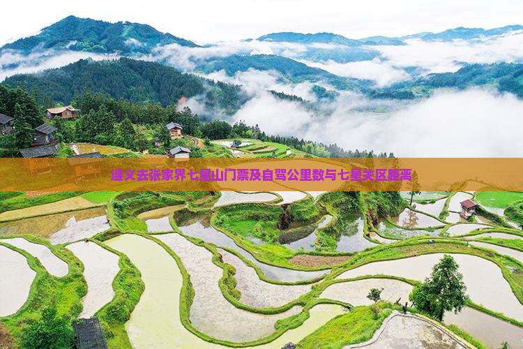 遵义去张家界七星山门票及自驾公里数与七星关区距离