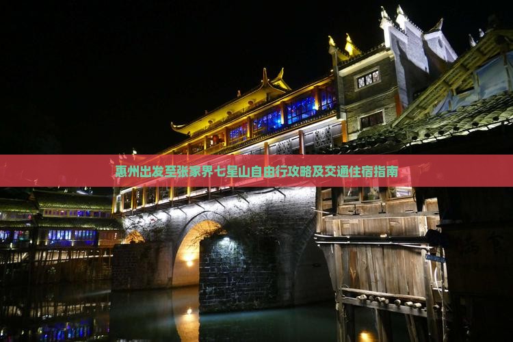 惠州出发至张家界七星山自由行攻略及交通住宿指南