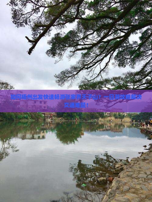 如何梧州出发快速畅游张家界天子山？一日游攻略解决交通难题！