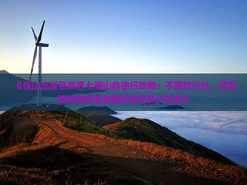 《保山出发张家界七星山自由行攻略：不跟旅行社，详细路线带你看看国际景区多少景点》