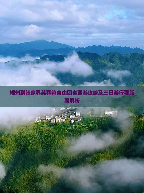 郴州到张家界芙蓉镇自由团自驾游攻略及三日游行程距离解析