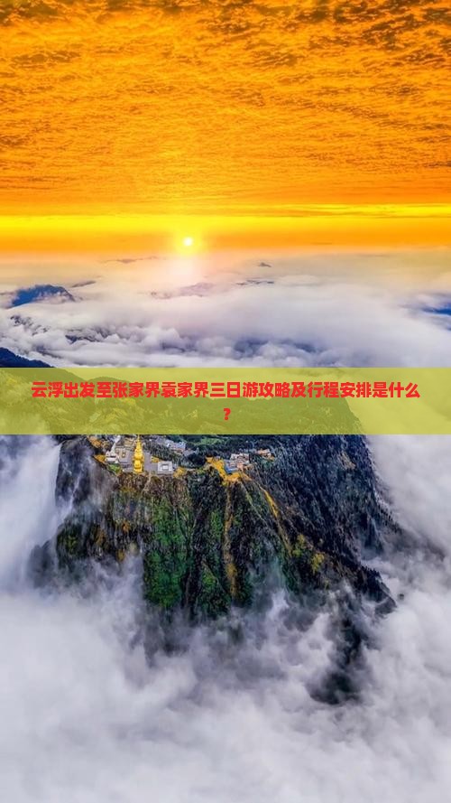 云浮出发至张家界袁家界三日游攻略及行程安排是什么？