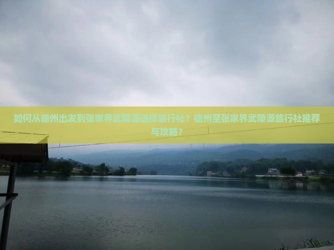 如何从德州出发到张家界武陵源选择旅行社？德州至张家界武陵源旅行社推荐与攻略？