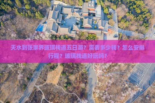 天水到张家界玻璃栈道五日游？需要多少钱？怎么安排行程？玻璃栈道好玩吗？
