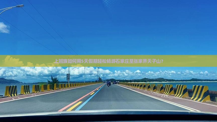 上班族如何用5天假期轻松畅游石家庄至张家界天子山？