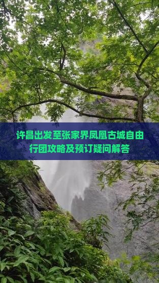 许昌出发至张家界凤凰古城自由行团攻略及预订疑问解答