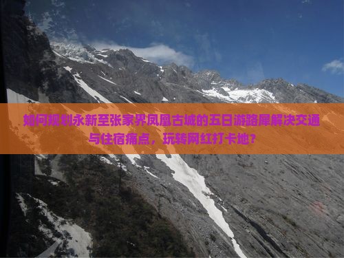 如何规划永新至张家界凤凰古城的五日游路犀解决交通与住宿痛点，玩转网红打卡地？